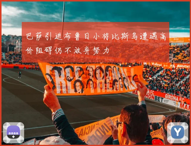 巴萨引进布鲁日小将比斯乌遭遇高价阻碍仍不放弃努力